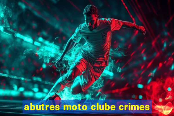 abutres moto clube crimes